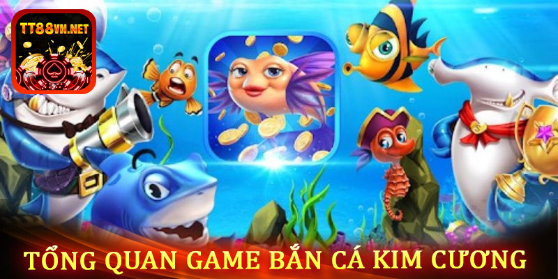 Khái quát sơ lượt về game bắn cá kim cương